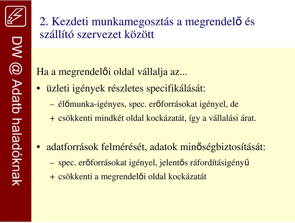 erőforrásokat igényel, de + csökkenti mindkét oldal kockázatát, így a vállalási árat.