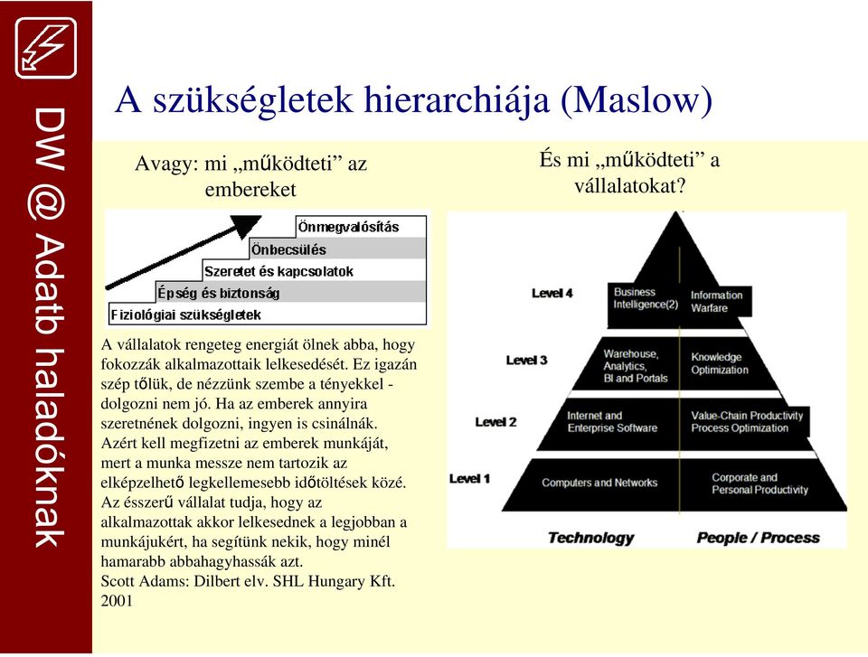 Azért kell megfizetni az emberek munkáját, mert a munka messze nem tartozik az elképzelhető legkellemesebb időtöltések közé.