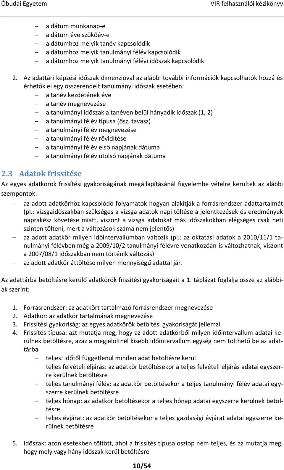 tanulmányi időszak a tanéven belül hányadik időszak (1, 2) a tanulmányi félév típusa (ősz, tavasz) a tanulmányi félév megnevezése a tanulmányi félév rövidítése a tanulmányi félév első napjának dátuma