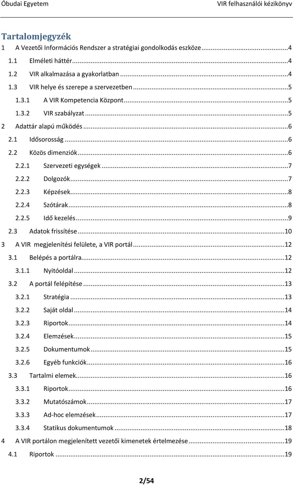 ..9 2.3 Adatok frissítése... 10 3 A VIR megjelenítési felülete, a VIR portál... 12 3.1 Belépés a portálra... 12 3.1.1 Nyitóoldal... 12 3.2 A portál felépítése... 13 3.2.1 Stratégia... 13 3.2.2 Saját oldal.