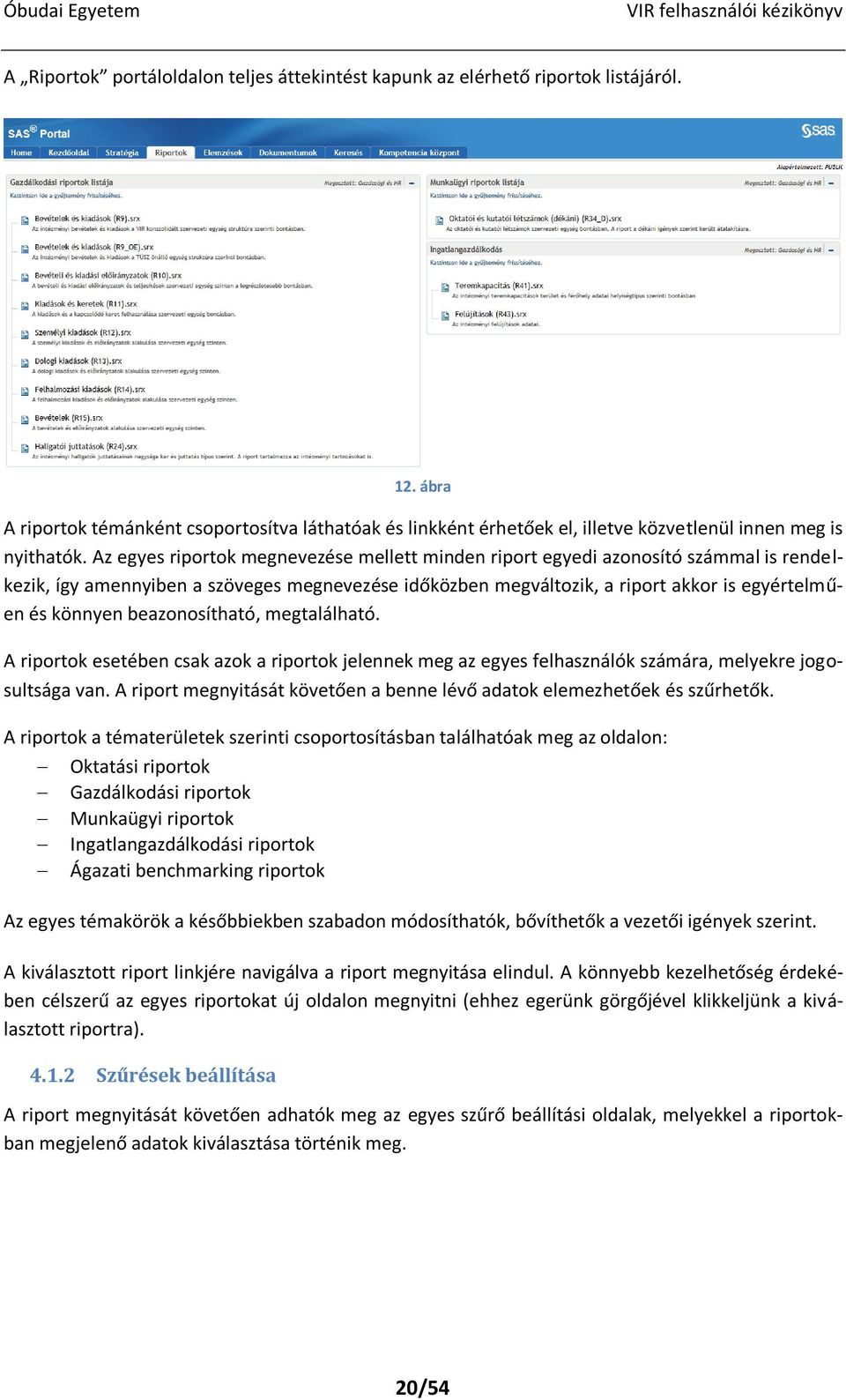 Az egyes riportok megnevezése mellett minden riport egyedi azonosító számmal is rendelkezik, így amennyiben a szöveges megnevezése időközben megváltozik, a riport akkor is egyértelműen és könnyen