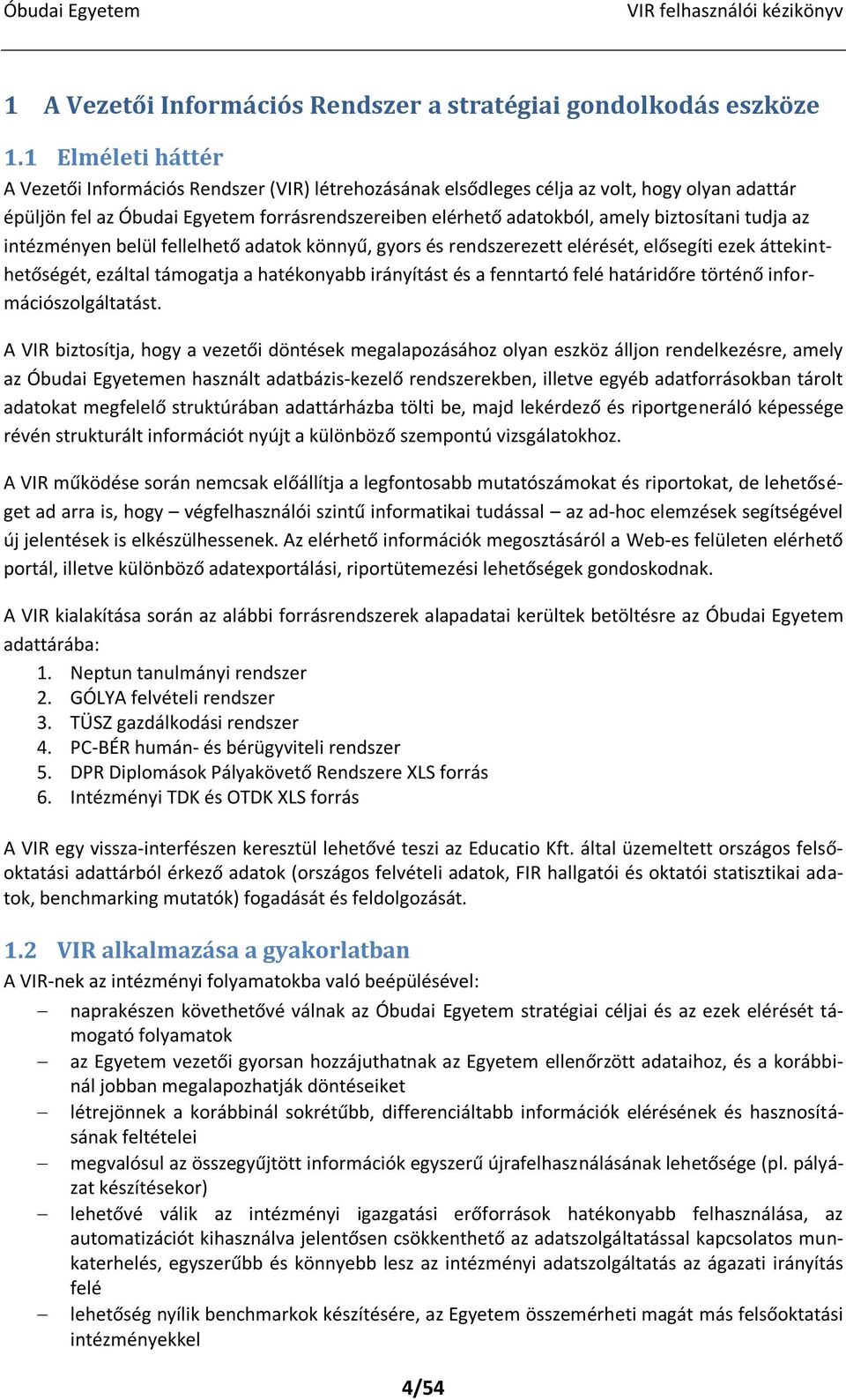 biztosítani tudja az intézményen belül fellelhető adatok könnyű, gyors és rendszerezett elérését, elősegíti ezek áttekinthetőségét, ezáltal támogatja a hatékonyabb irányítást és a fenntartó felé