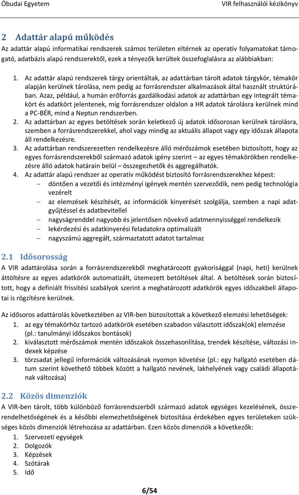 Az adattár alapú rendszerek tárgy orientáltak, az adattárban tárolt adatok tárgykör, témakör alapján kerülnek tárolása, nem pedig az forrásrendszer alkalmazások által használt struktúrában.