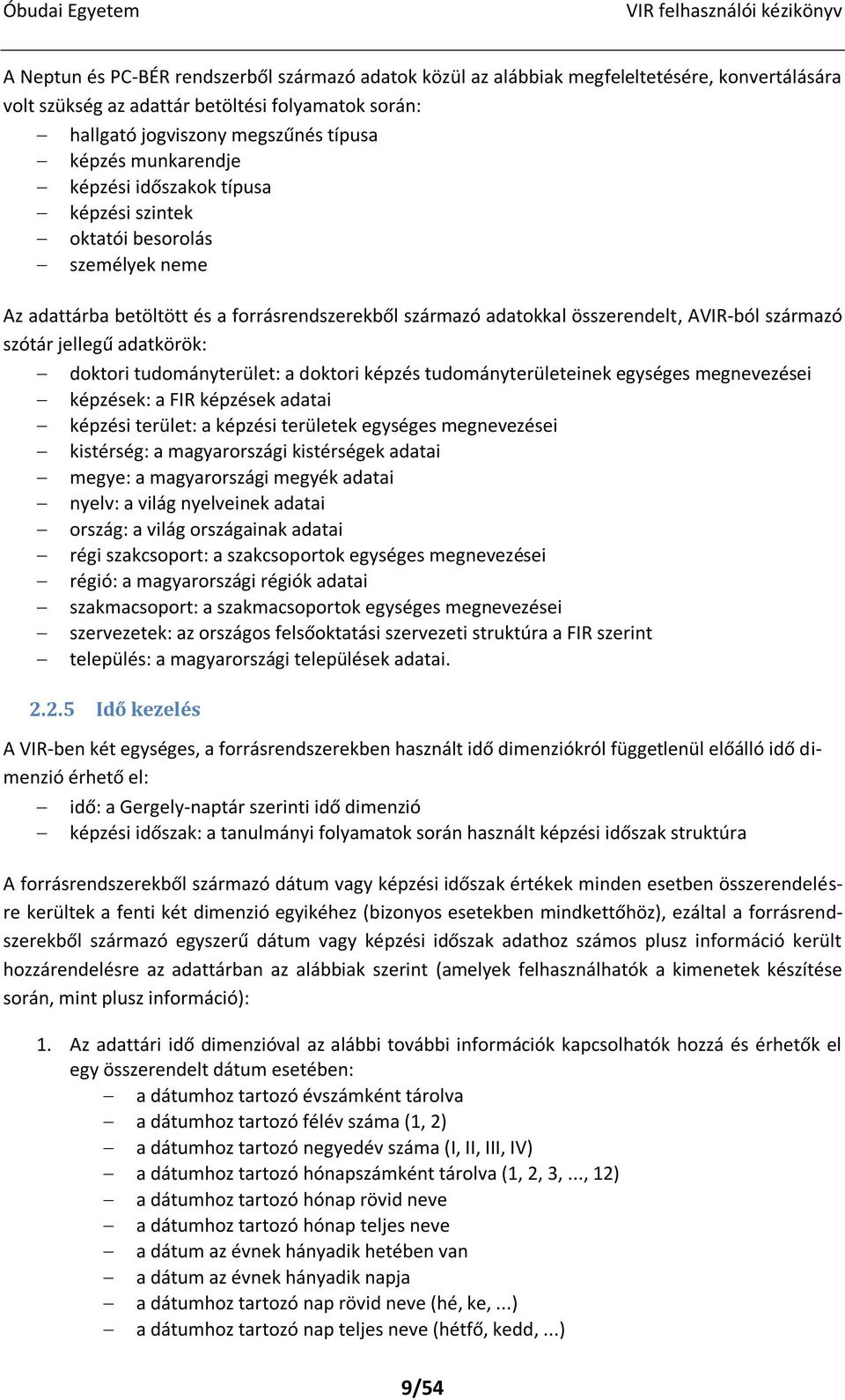 adatkörök: doktori tudományterület: a doktori képzés tudományterületeinek egységes megnevezései képzések: a FIR képzések adatai képzési terület: a képzési területek egységes megnevezései kistérség: a