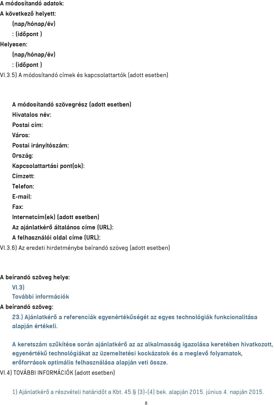 Telefon: E-mail: Fax: Internetcím(ek) (adott esetben) Az ajánlatkérő általános címe (URL): A felhasználói oldal címe (URL): VI.3.