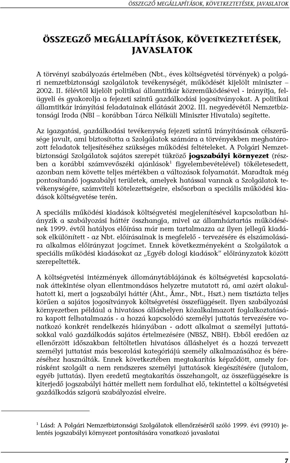 félévtől kijelölt politikai államtitkár közreműködésével - irányítja, felügyeli és gyakorolja a fejezeti szintű gazdálkodási jogosítványokat.