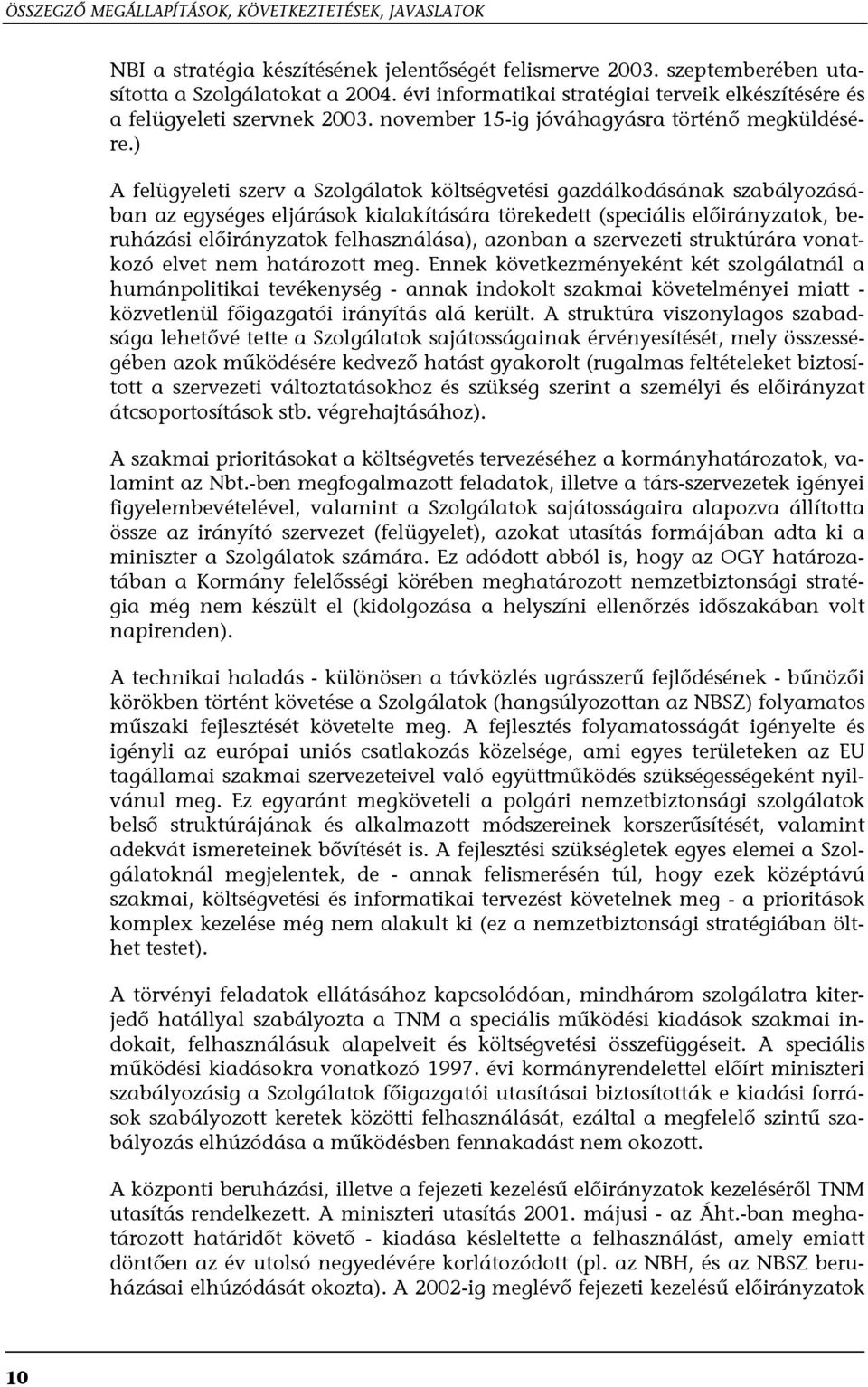 ) A felügyeleti szerv a Szolgálatok költségvetési gazdálkodásának szabályozásában az egységes eljárások kialakítására törekedett (speciális előirányzatok, beruházási előirányzatok felhasználása),