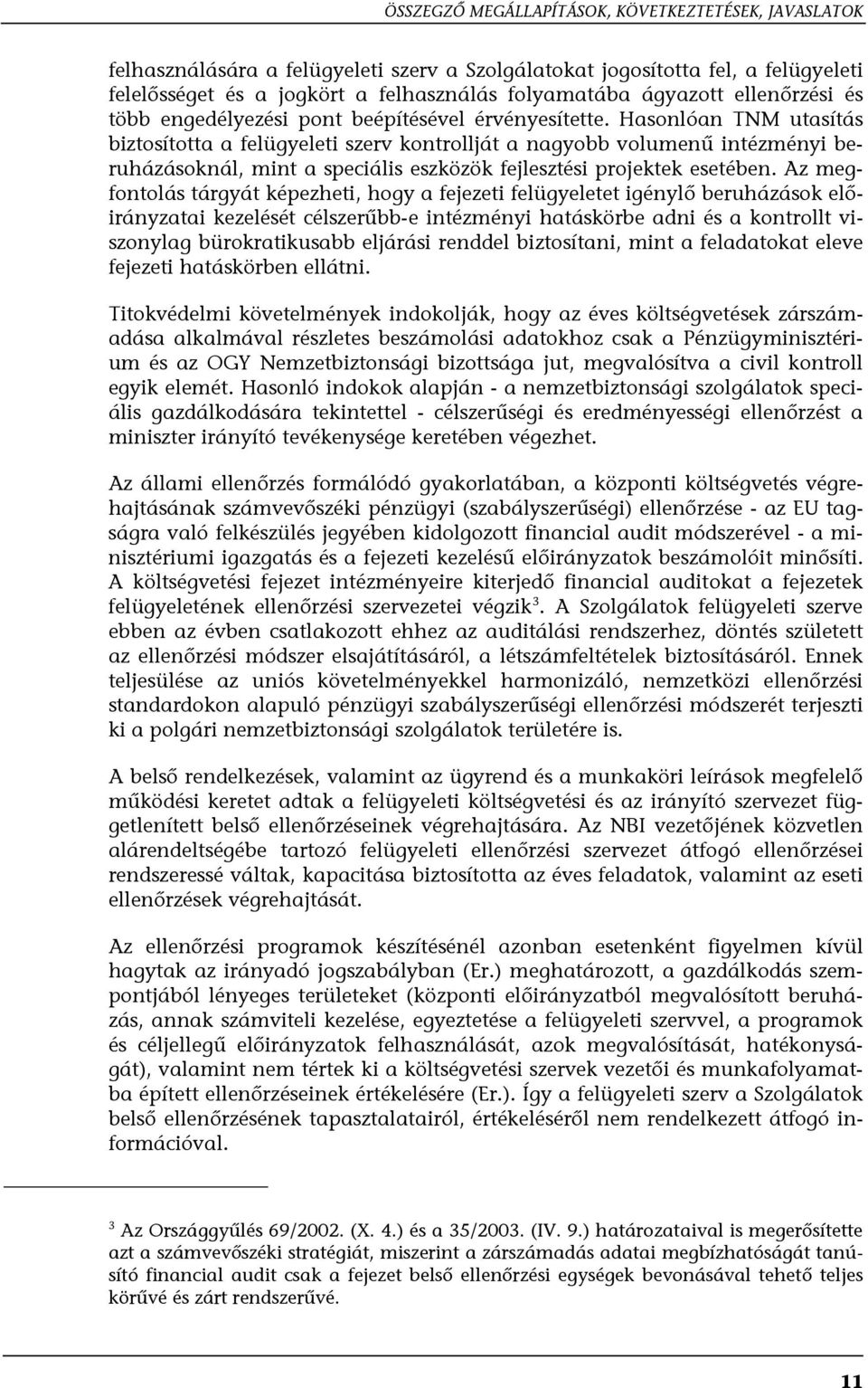 Az megfontolás tárgyát képezheti, hogy a fejezeti felügyeletet igénylő beruházások előirányzatai kezelését célszerűbb-e intézményi hatáskörbe adni és a kontrollt viszonylag bürokratikusabb eljárási