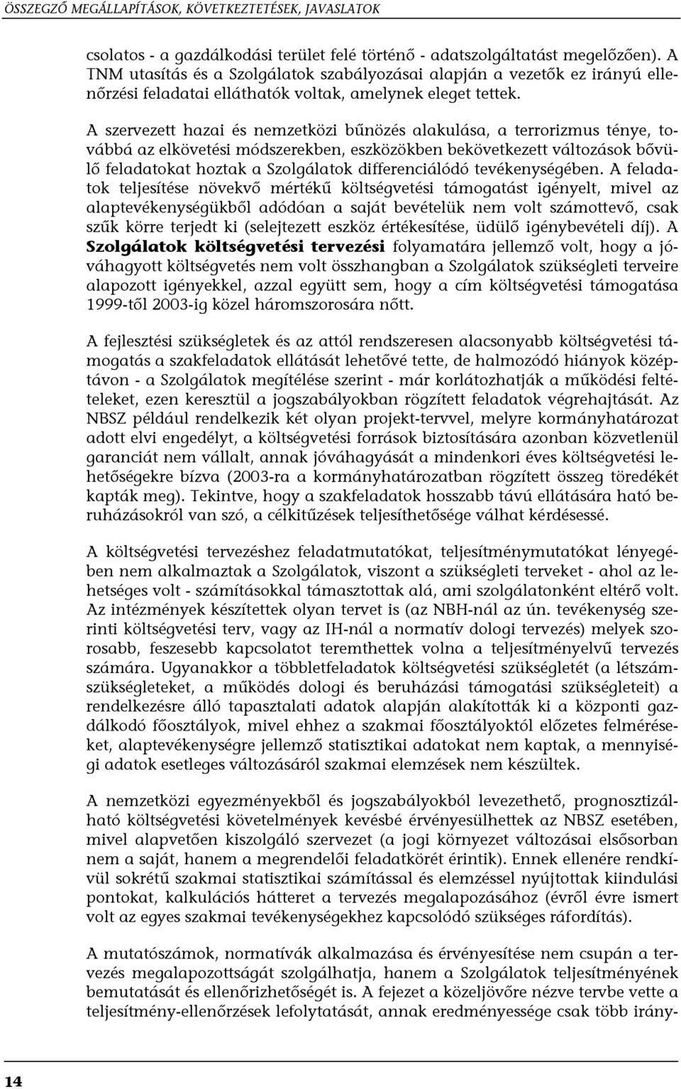 A szervezett hazai és nemzetközi bűnözés alakulása, a terrorizmus ténye, továbbá az elkövetési módszerekben, eszközökben bekövetkezett változások bővülő feladatokat hoztak a Szolgálatok