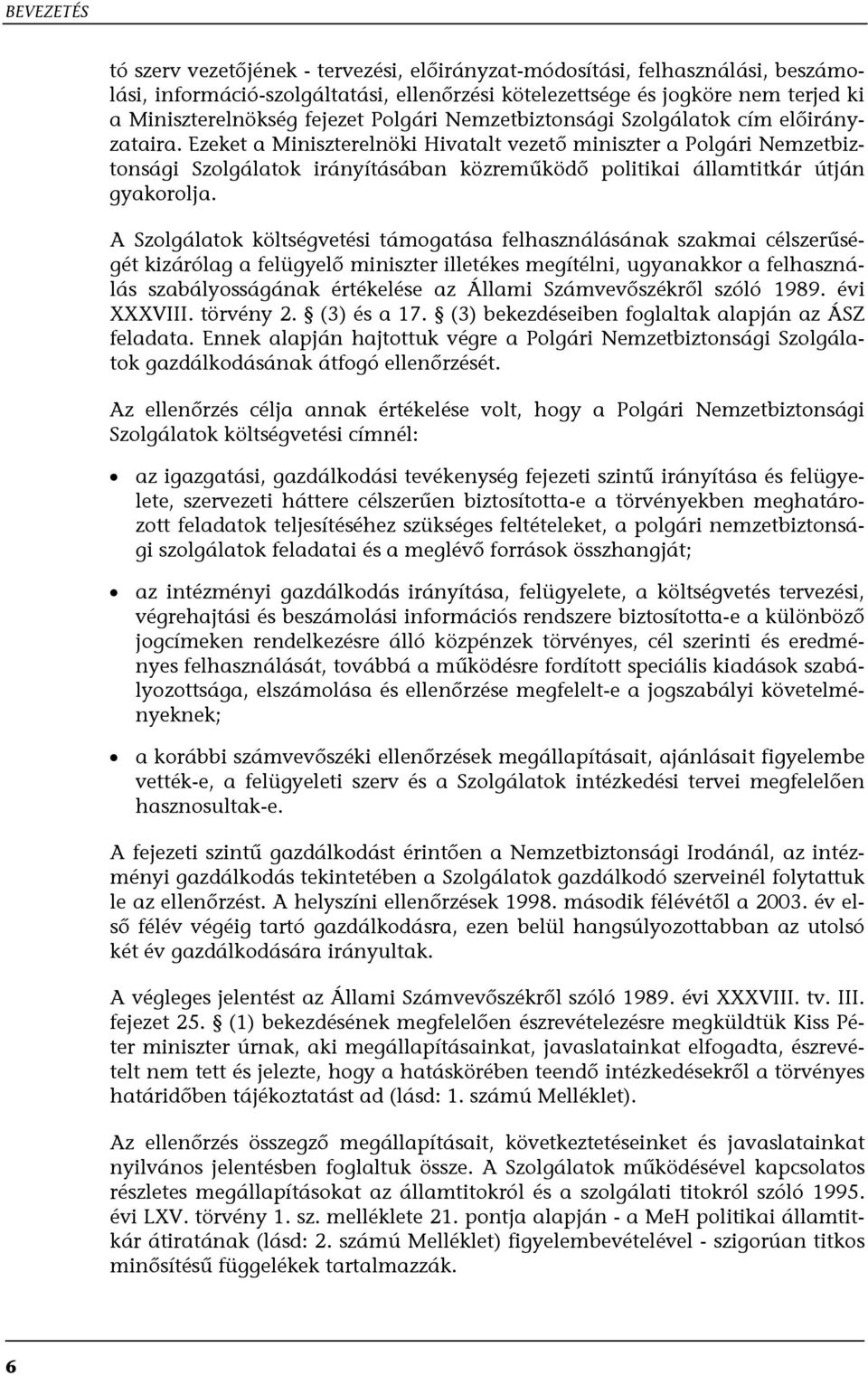 Ezeket a Miniszterelnöki Hivatalt vezető miniszter a Polgári Nemzetbiztonsági Szolgálatok irányításában közreműködő politikai államtitkár útján gyakorolja.