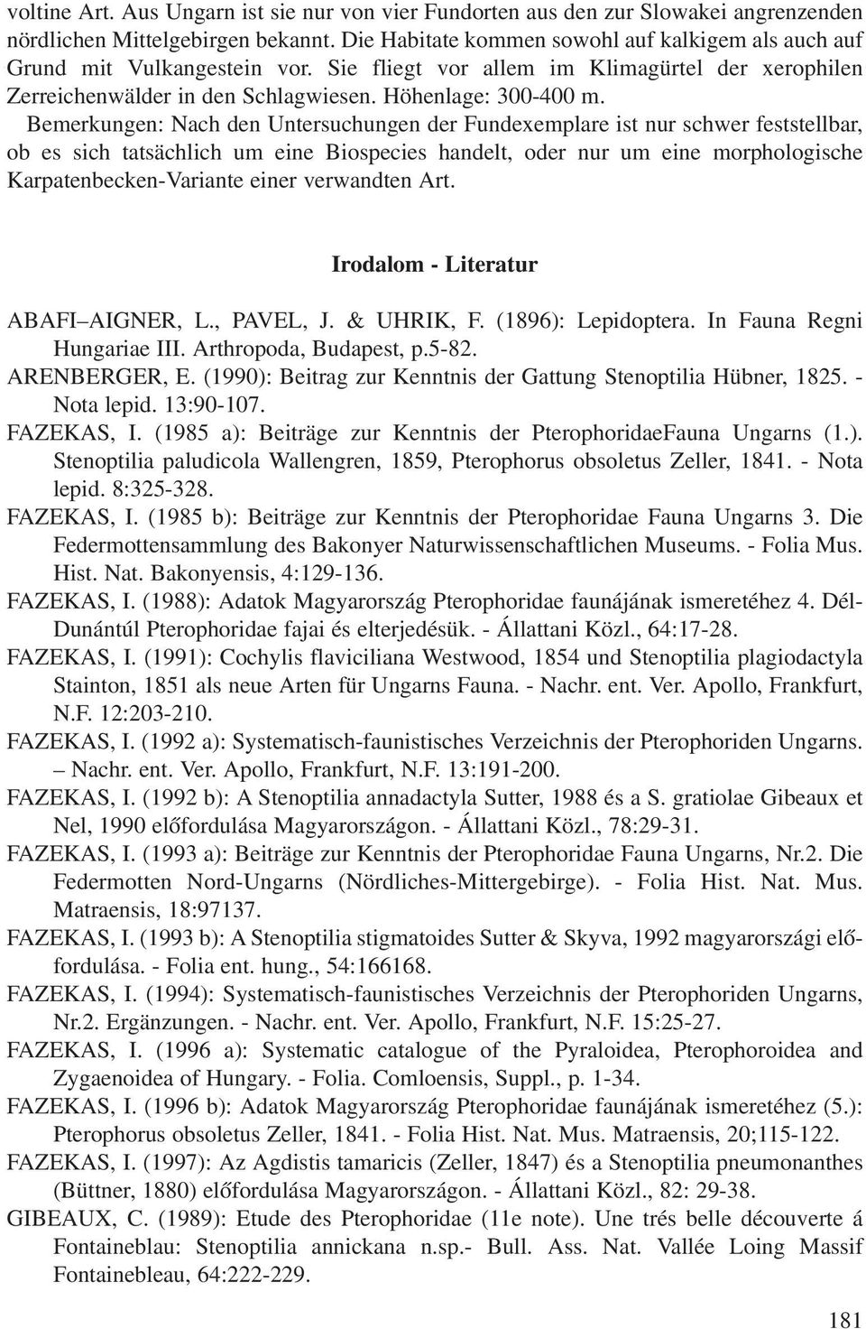 Bemerkungen: Nach den Untersuchungen der Fundexemplare ist nur schwer feststellbar, ob es sich tatsächlich um eine Biospecies handelt, oder nur um eine morphologische Karpatenbecken-Variante einer