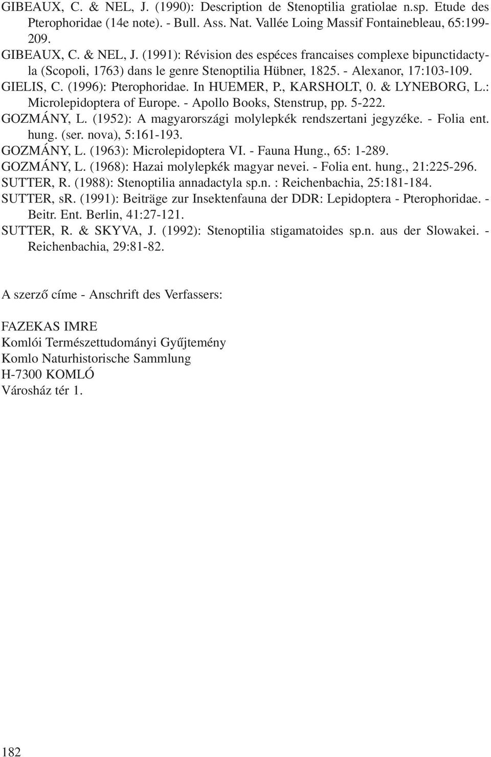(1952): A magyarországi molylepkék rendszertani jegyzéke. - Folia ent. hung. (ser. nova), 5:161-193. GOZMÁNY, L. (1963): Microlepidoptera VI. - Fauna Hung., 65: 1-289. GOZMÁNY, L. (1968): Hazai molylepkék magyar nevei.