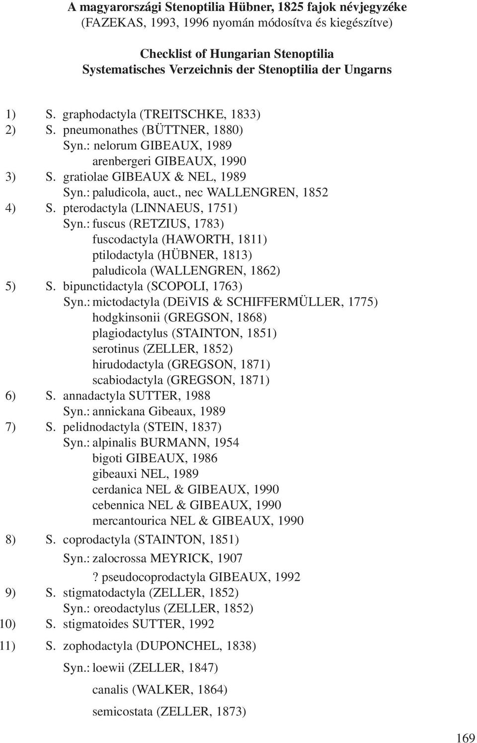 , nec WALLENGREN, 1852 4) S. pterodactyla (LINNAEUS, 1751) Syn.: fuscus (RETZIUS, 1783) fuscodactyla (HAWORTH, 1811) ptilodactyla (HÜBNER, 1813) paludicola (WALLENGREN, 1862) 5) S.