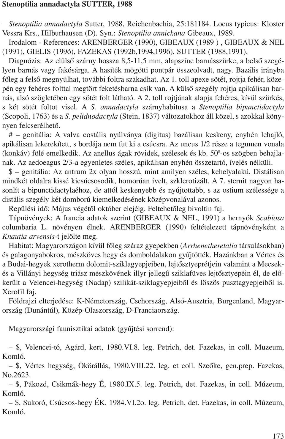 Diagnózis: Az elülsõ szárny hossza 8,5-11,5 mm, alapszíne barnásszürke, a belsõ szegélyen barnás vagy fakósárga. A hasíték mögötti pontpár összeolvadt, nagy.