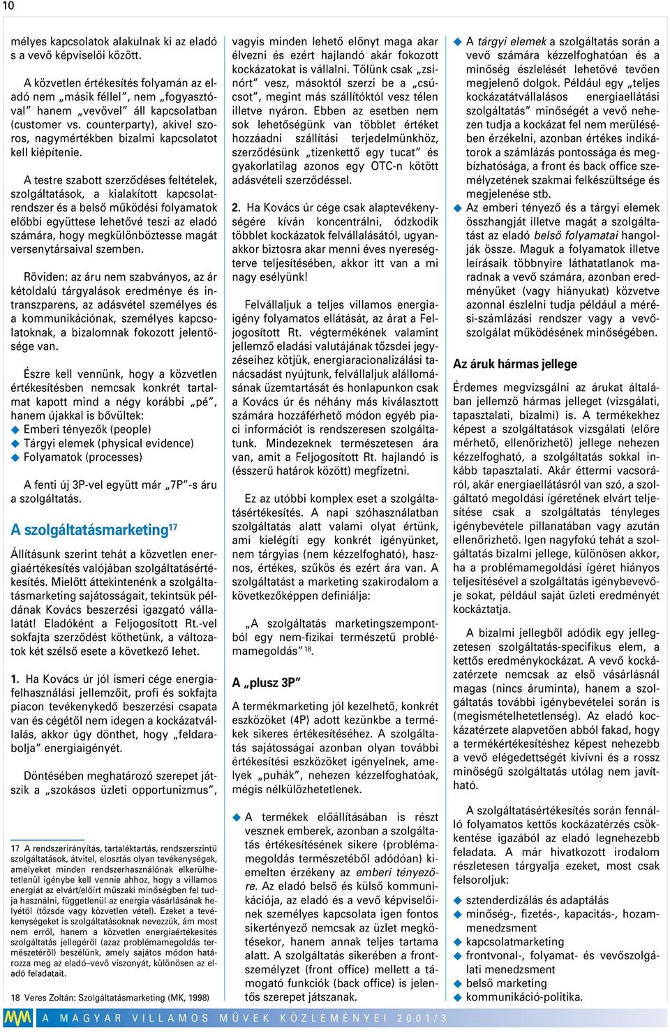 A testre szabott szerzôdéses feltételek, szolgáltatások, a kialakított kapcsolatrendszer és a belsô mûködési folyamatok elôbbi együttese lehetôvé teszi az eladó számára, hogy megkülönböztesse magát