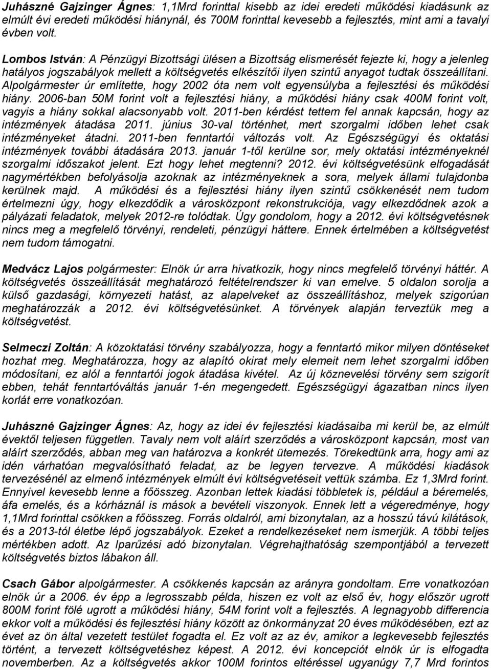 Alpolgármester úr említette, hogy 2002 óta nem volt egyensúlyba a fejlesztési és működési hiány.