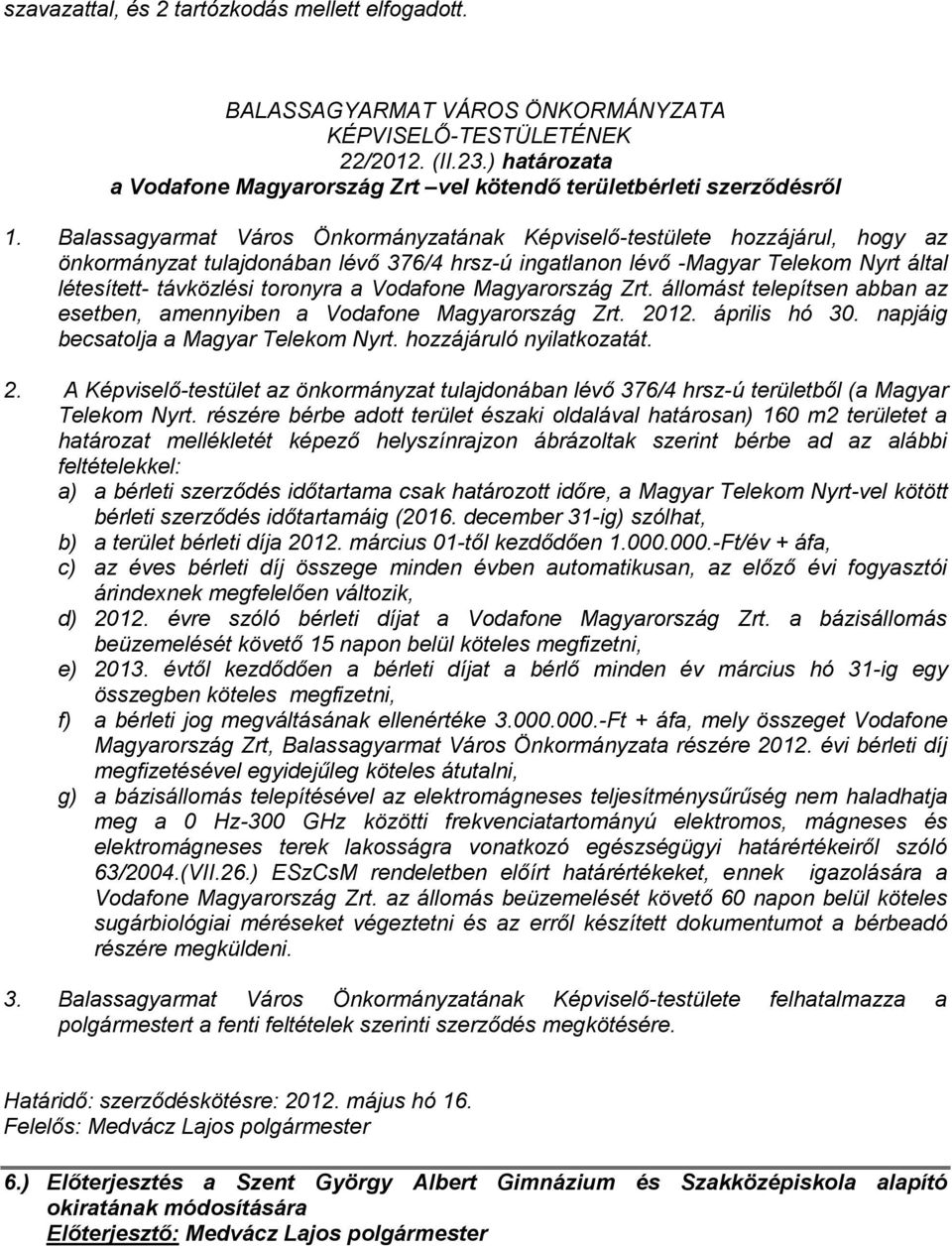 Vodafone Magyarország Zrt. állomást telepítsen abban az esetben, amennyiben a Vodafone Magyarország Zrt. 20