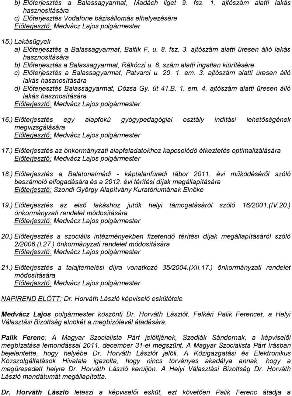 szám alatti ingatlan kiürítésére c) Előterjesztés a Balassagyarmat, Patvarci u. 20. 1. em. 3. ajtószám alatti üresen álló lakás hasznosítására d) Előterjesztés Balassagyarmat, Dózsa Gy. út 41