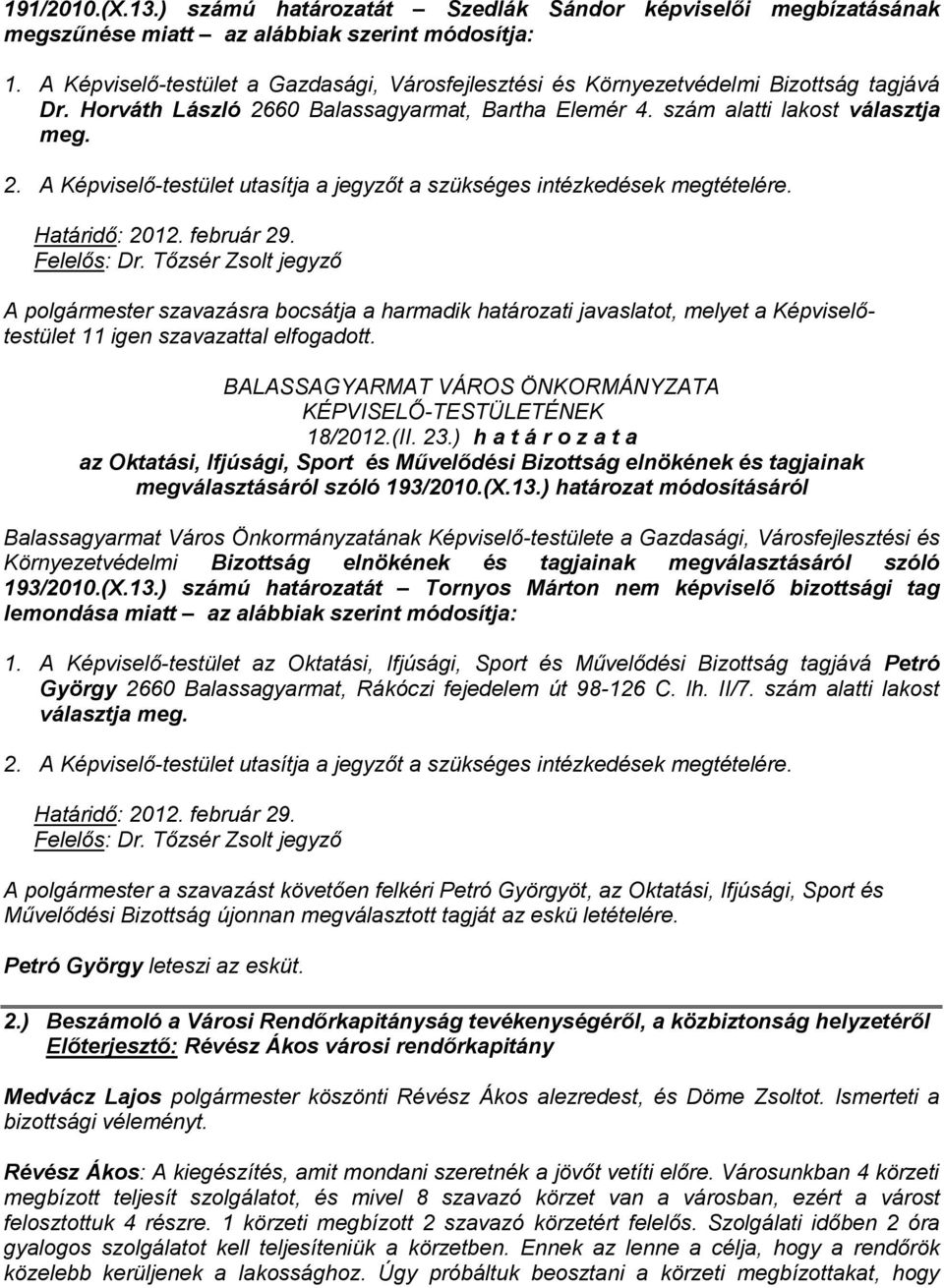 Határidő: 2012. február 29. Felelős: Dr. Tőzsér Zsolt jegyző A polgármester szavazásra bocsátja a harmadik határozati javaslatot, melyet a Képviselőtestület 11 igen szavazattal elfogadott. 18/2012.