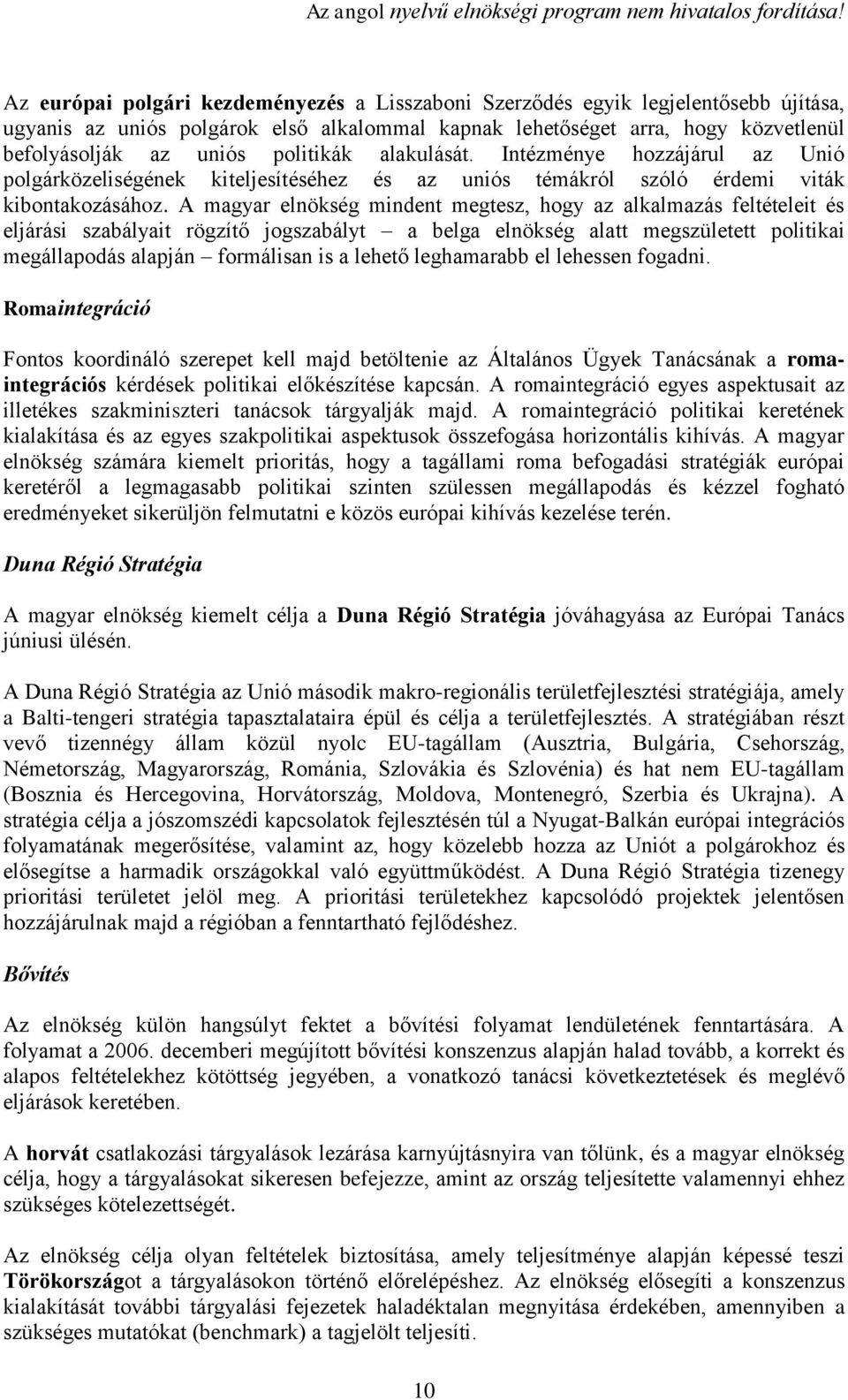 A magyar elnökség mindent megtesz, hogy az alkalmazás feltételeit és eljárási szabályait rögzítő jogszabályt a belga elnökség alatt megszületett politikai megállapodás alapján formálisan is a lehető