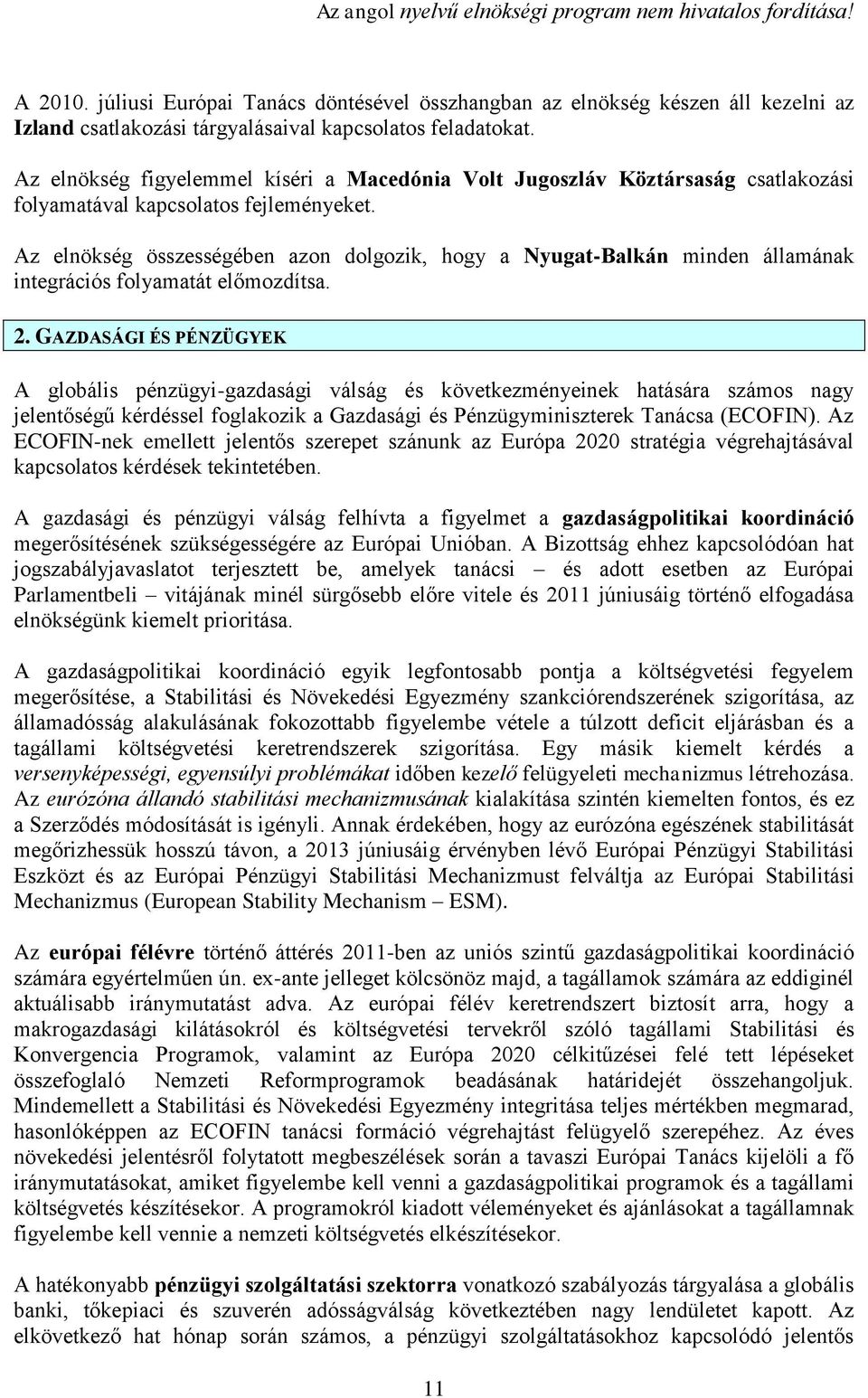 Az elnökség összességében azon dolgozik, hogy a Nyugat-Balkán minden államának integrációs folyamatát előmozdítsa. 2.