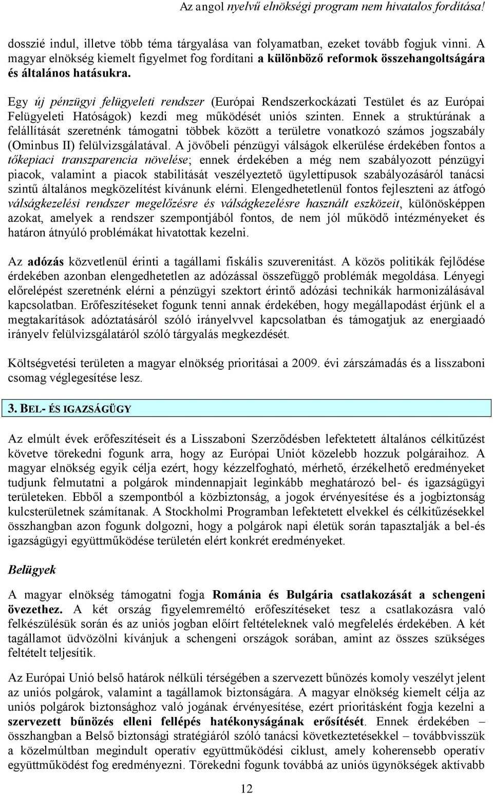 Egy új pénzügyi felügyeleti rendszer (Európai Rendszerkockázati Testület és az Európai Felügyeleti Hatóságok) kezdi meg működését uniós szinten.