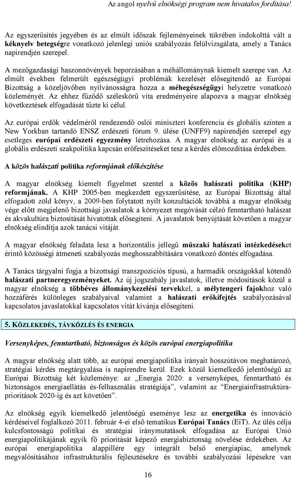 Az elmúlt években felmerült egészségügyi problémák kezelését elősegítendő az Európai Bizottság a közeljövőben nyilvánosságra hozza a méhegészségügyi helyzetre vonatkozó közleményét.