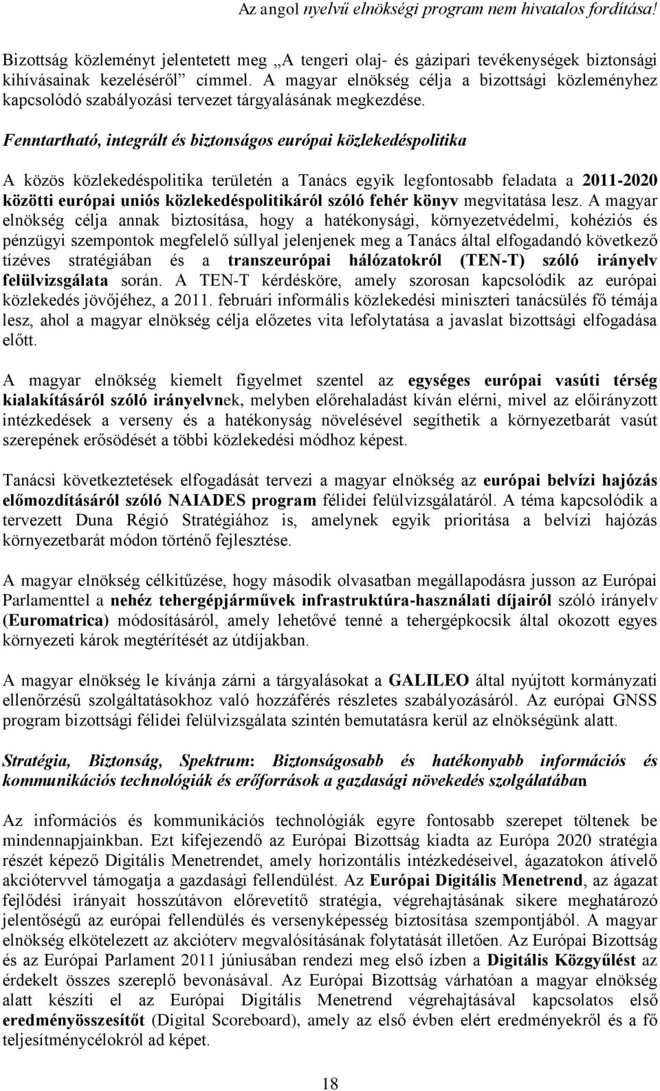 Fenntartható, integrált és biztonságos európai közlekedéspolitika A közös közlekedéspolitika területén a Tanács egyik legfontosabb feladata a 2011-2020 közötti európai uniós közlekedéspolitikáról