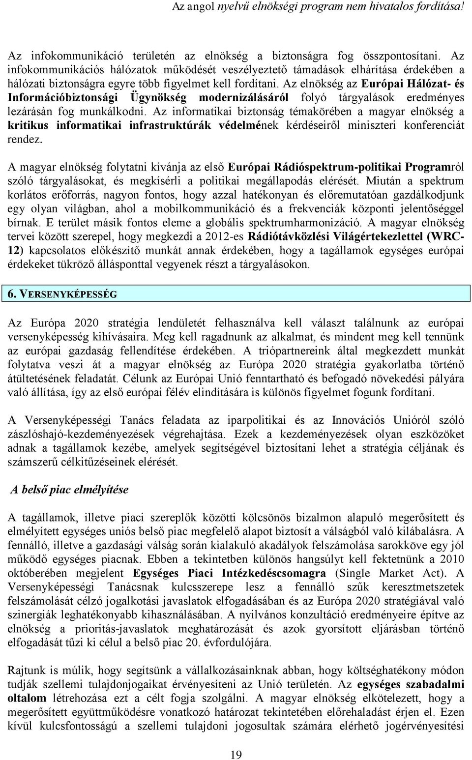 Az elnökség az Európai Hálózat- és Információbiztonsági Ügynökség modernizálásáról folyó tárgyalások eredményes lezárásán fog munkálkodni.