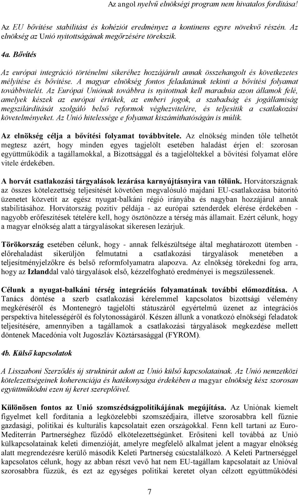 Az Európai Uniónak továbbra is nyitottnak kell maradnia azon államok felé, amelyek készek az európai értékek, az emberi jogok, a szabadság és jogállamiság megszilárdítását szolgáló belső reformok