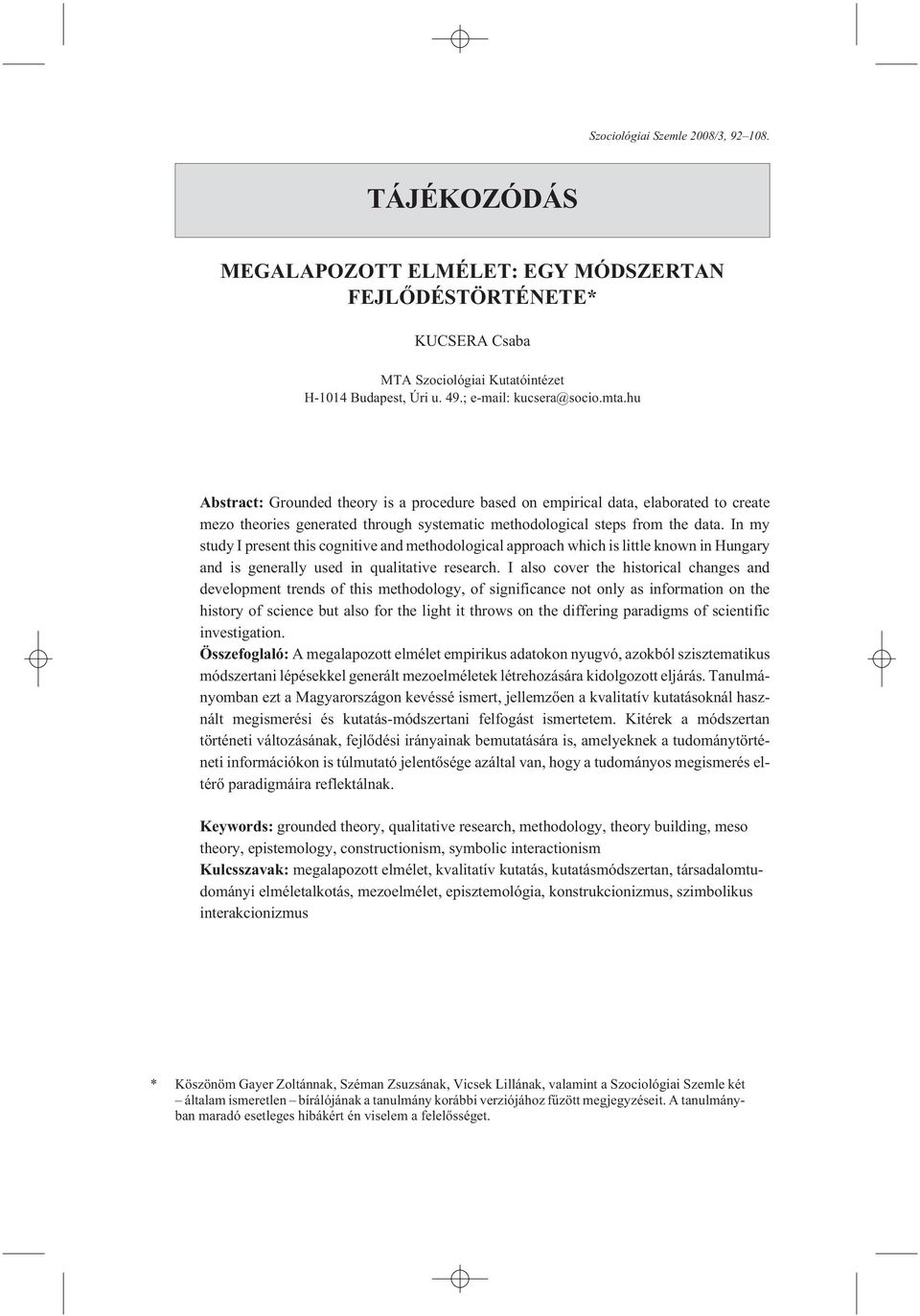 In my study I present this cognitive and methodological approach which is little known in Hungary and is generally used in qualitative research.