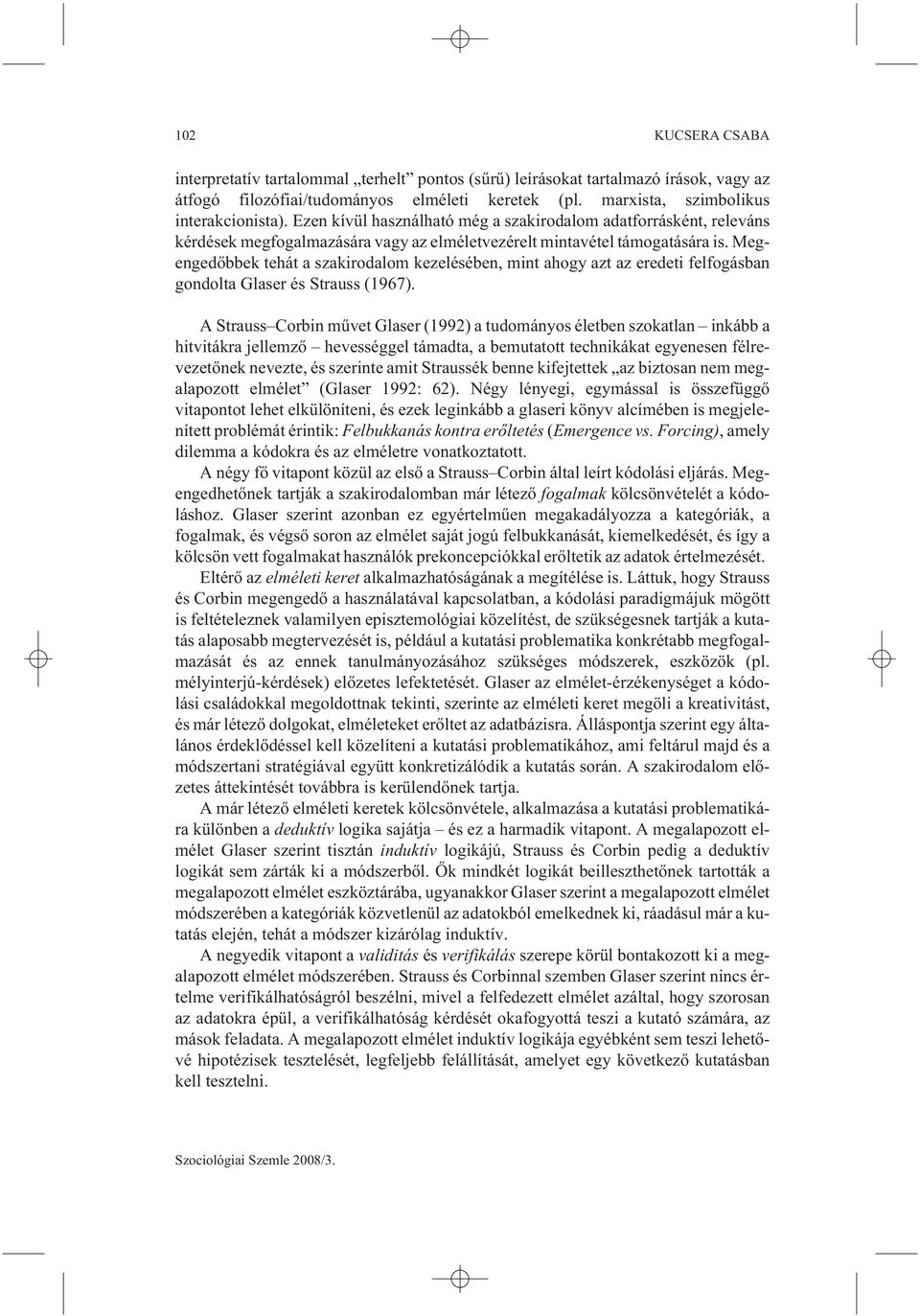 Megengedõbbek tehát a szakirodalom kezelésében, mint ahogy azt az eredeti felfogásban gondolta Glaser és Strauss (1967).