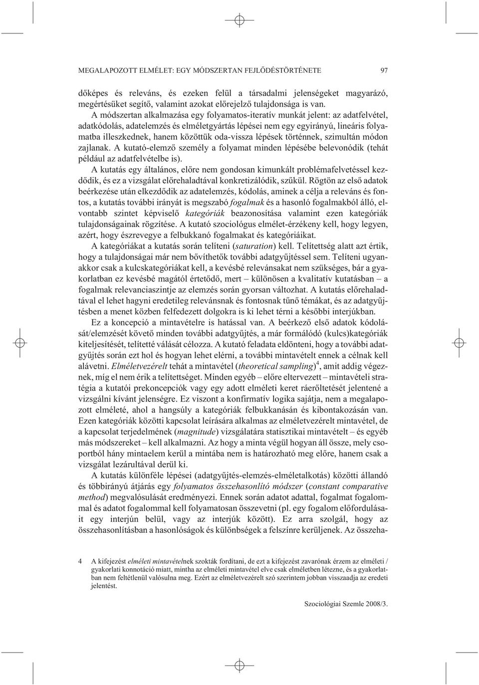 oda-vissza lépések történnek, szimultán módon zajlanak. A kutató-elemzõ személy a folyamat minden lépésébe belevonódik (tehát például az adatfelvételbe is).