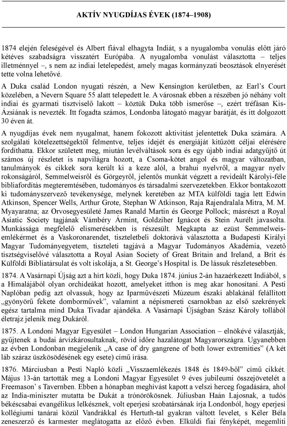 A Duka család London nyugati részén, a New Kensington kerületben, az Earl s Court közelében, a Nevern Square 55 alatt telepedett le.