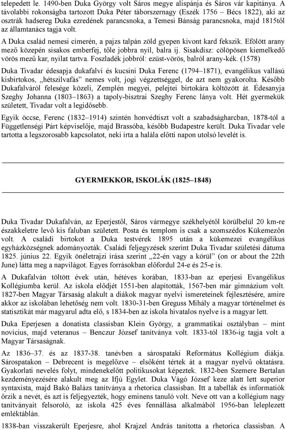 volt. A Duka család nemesi címerén, a pajzs talpán zöld gyepen kivont kard fekszik. Efölött arany mező közepén sisakos emberfej, tőle jobbra nyíl, balra íj.