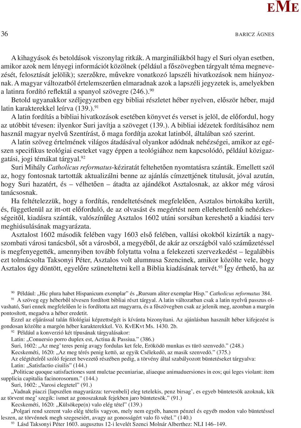 lapszéli hivatkozások nem hiányoznak. A magyar változatból értelemszerűen elmaradnak azok a lapszéli jegyzetek is, amelyekben a latinra fordító reflektál a spanyol szövegre (246.).