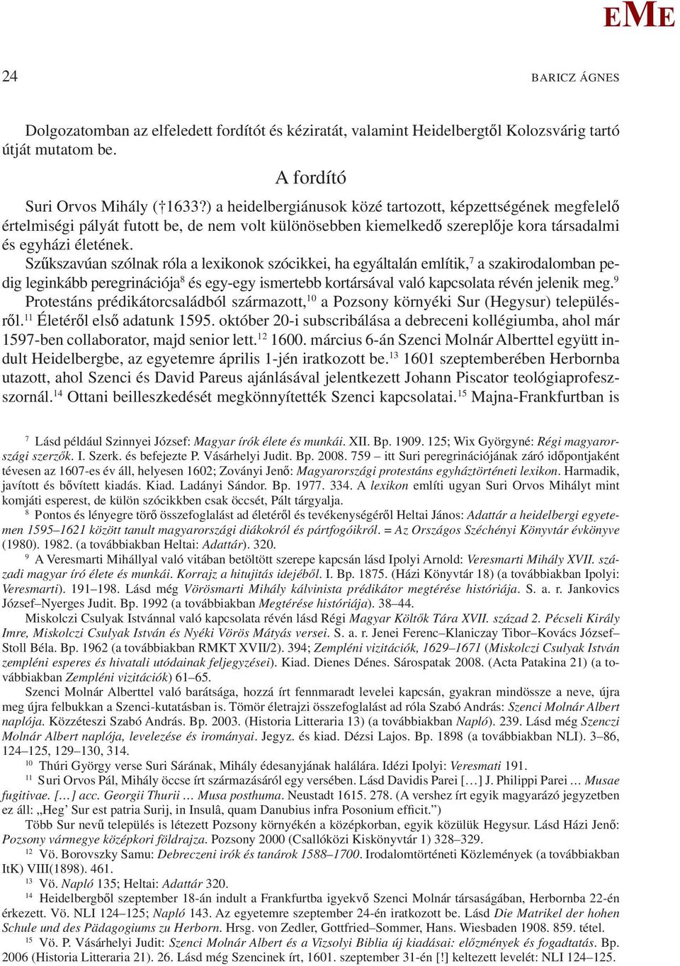 Szűkszavúan szólnak róla a lexikonok szócikkei, ha egyáltalán említik, 7 a szakirodalomban pedig leginkább peregrinációja 8 és egy-egy ismertebb kortársával való kapcsolata révén jelenik meg.