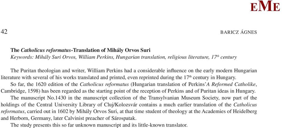 So far, the 1620 edition of the Catholicus reformatus (Hungarian translation of Perkins A Reformed Catholike, Cambridge, 1598) has been regarded as the starting point of the reception of Perkins and