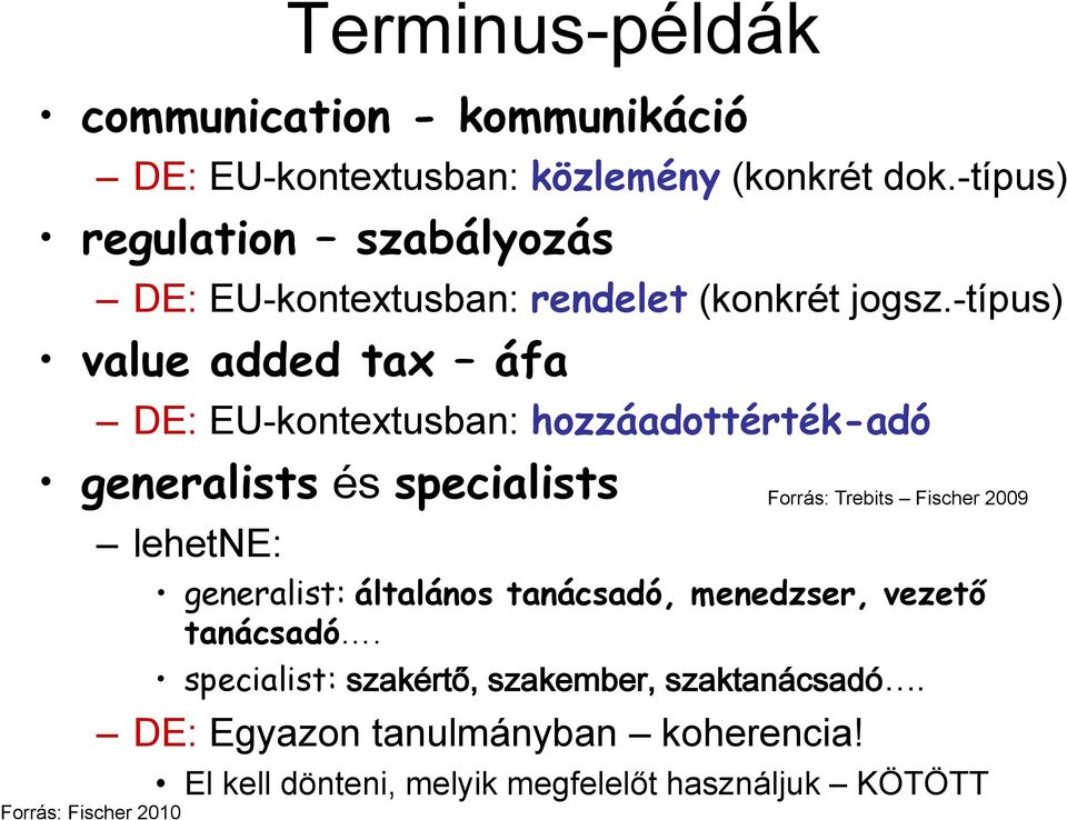 -típus) value added tax áfa DE: EU-kontextusban: hozzáadottérték-adó generalists és specialists Forrás: Fischer 2010 lehetne: