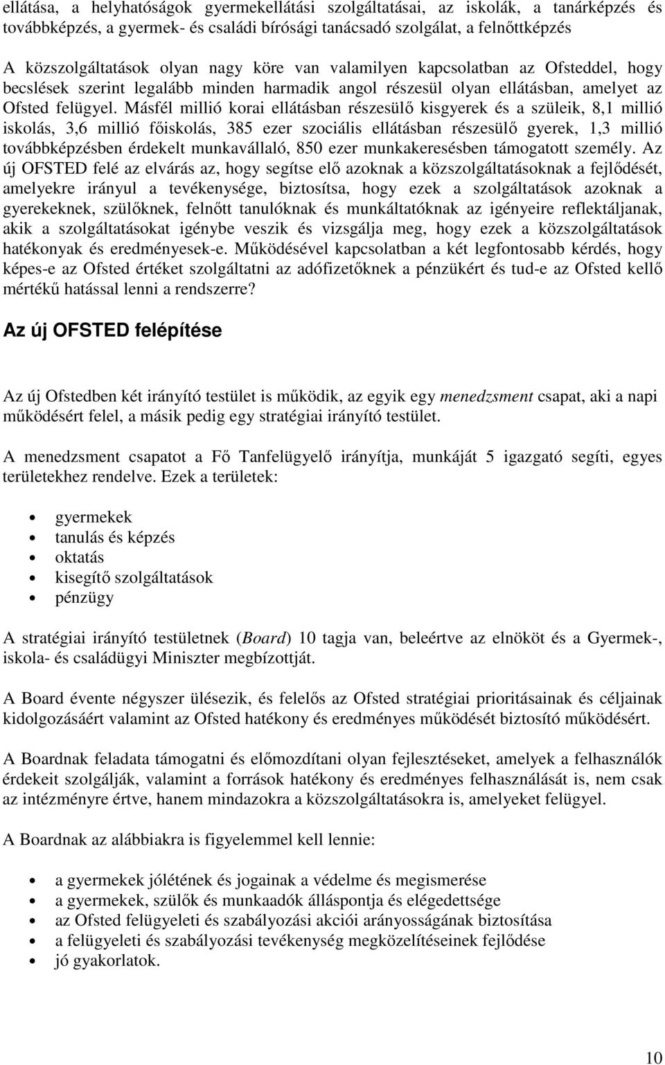 Másfél millió korai ellátásban részesülı kisgyerek és a szüleik, 8,1 millió iskolás, 3,6 millió fıiskolás, 385 ezer szociális ellátásban részesülı gyerek, 1,3 millió továbbképzésben érdekelt