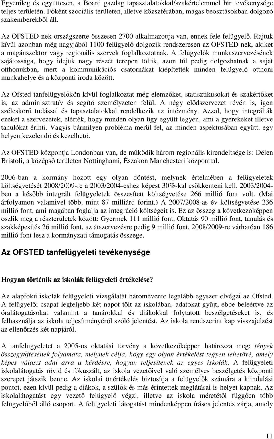 Rajtuk kívül azonban még nagyjából 1100 felügyelı dolgozik rendszeresen az OFSTED-nek, akiket a magánszektor vagy regionális szervek foglalkoztatnak.