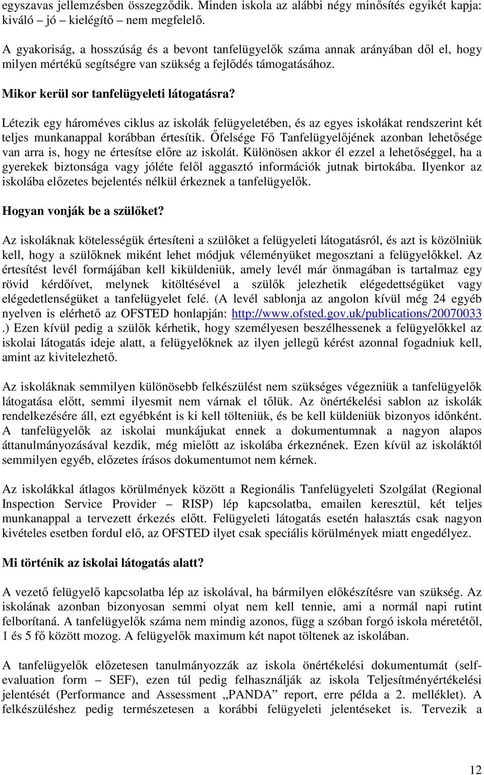 Létezik egy hároméves ciklus az iskolák felügyeletében, és az egyes iskolákat rendszerint két teljes munkanappal korábban értesítik.