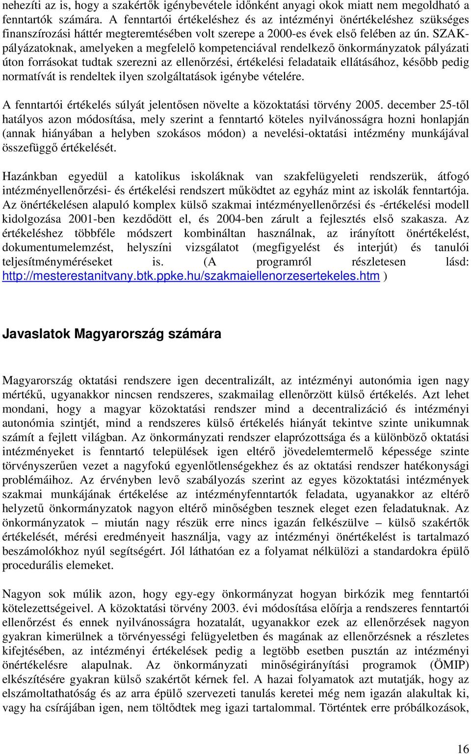 SZAKpályázatoknak, amelyeken a megfelelı kompetenciával rendelkezı önkormányzatok pályázati úton forrásokat tudtak szerezni az ellenırzési, értékelési feladataik ellátásához, késıbb pedig normatívát