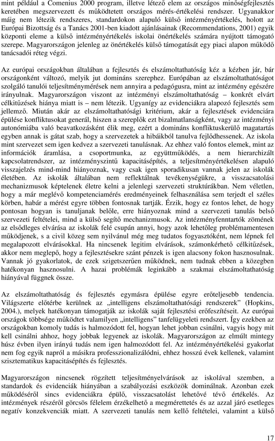 eleme a külsı intézményértékelés iskolai önértékelés számára nyújtott támogató szerepe. Magyarországon jelenleg az önértékelés külsı támogatását egy piaci alapon mőködı tanácsadói réteg végzi.