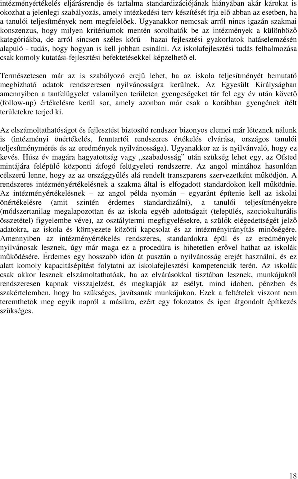 Ugyanakkor nemcsak arról nincs igazán szakmai konszenzus, hogy milyen kritériumok mentén sorolhatók be az intézmények a különbözı kategóriákba, de arról sincsen széles körő - hazai fejlesztési