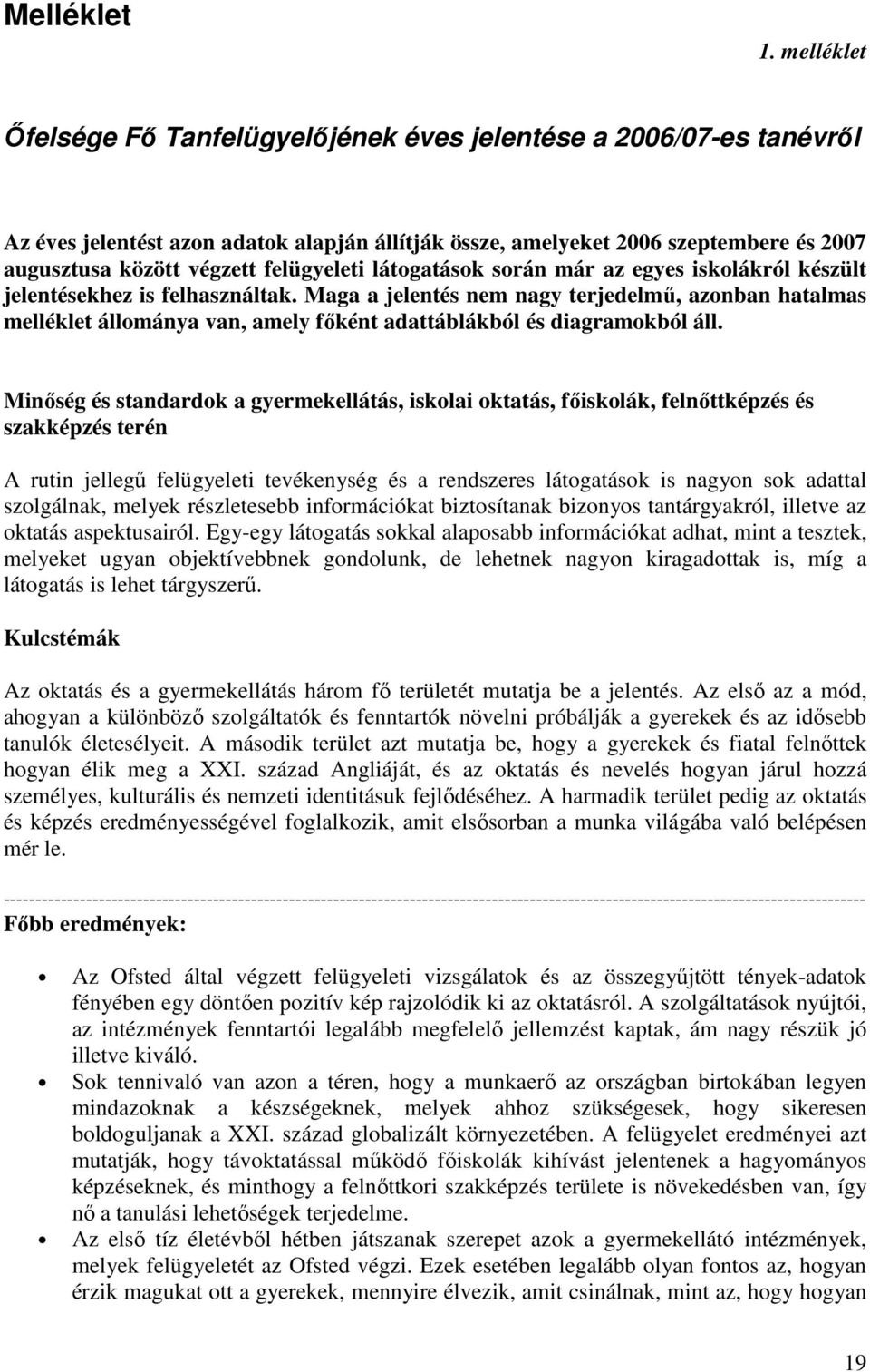 felügyeleti látogatások során már az egyes iskolákról készült jelentésekhez is felhasználtak.