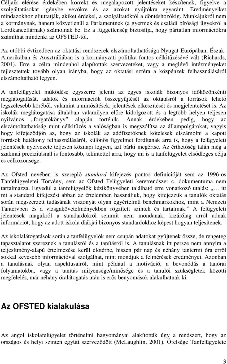 Munkájukról nem a kormánynak, hanem közvetlenül a Parlamentnek (a gyermek és családi bírósági ügyekrıl a Lordkancellárnak) számolnak be.