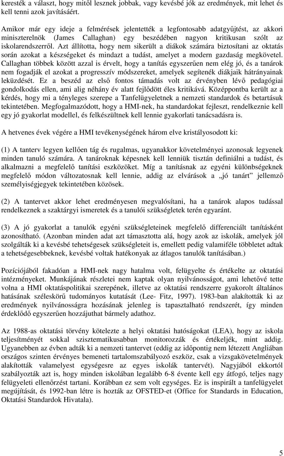 Azt állította, hogy nem sikerült a diákok számára biztosítani az oktatás során azokat a készségeket és mindazt a tudást, amelyet a modern gazdaság megkövetel.