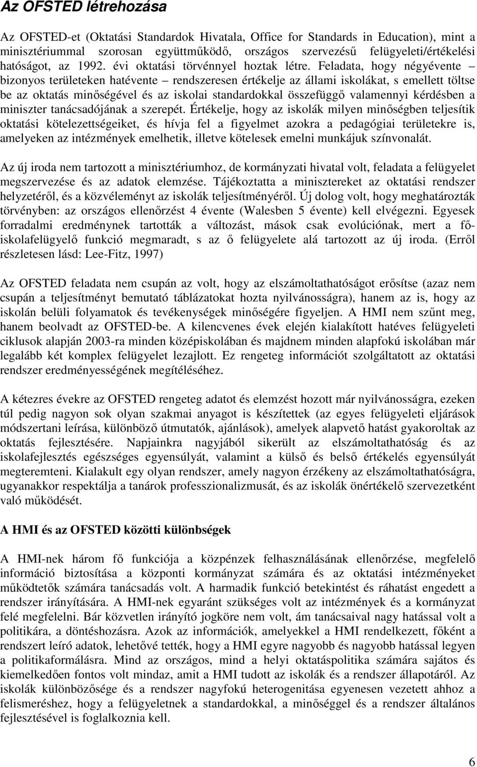 Feladata, hogy négyévente bizonyos területeken hatévente rendszeresen értékelje az állami iskolákat, s emellett töltse be az oktatás minıségével és az iskolai standardokkal összefüggı valamennyi