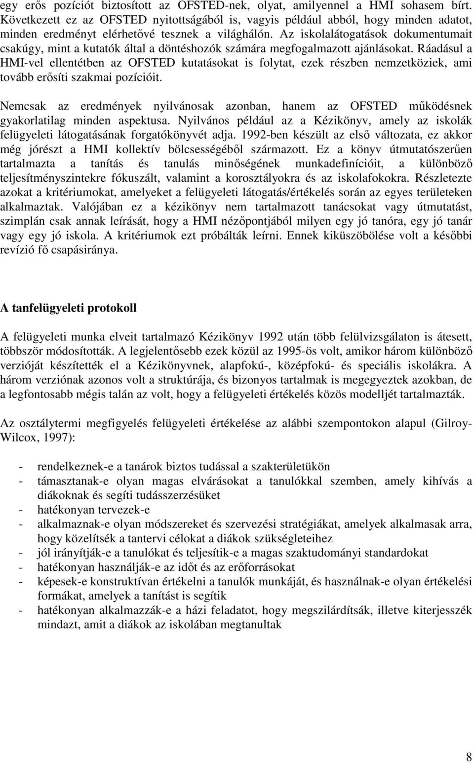 Az iskolalátogatások dokumentumait csakúgy, mint a kutatók által a döntéshozók számára megfogalmazott ajánlásokat.